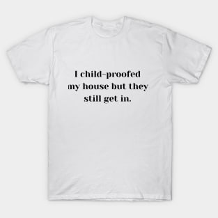 I Child-Proofed My House T-Shirt